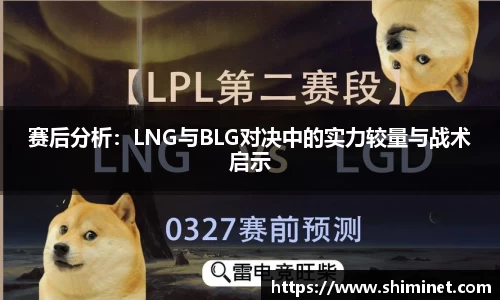 赛后分析：LNG与BLG对决中的实力较量与战术启示