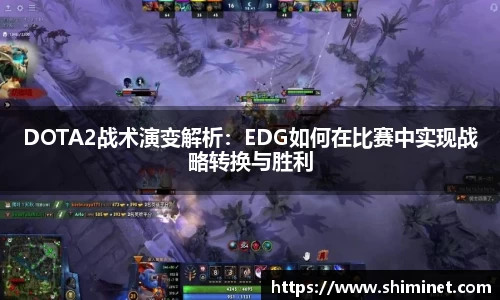 DOTA2战术演变解析：EDG如何在比赛中实现战略转换与胜利