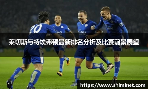 莱切斯与特埃弗顿最新排名分析及比赛前景展望