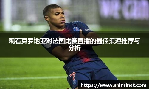 观看克罗地亚对法国比赛直播的最佳渠道推荐与分析