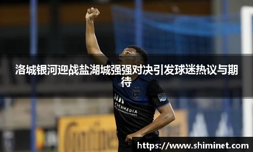 洛城银河迎战盐湖城强强对决引发球迷热议与期待