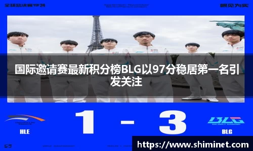 国际邀请赛最新积分榜BLG以97分稳居第一名引发关注